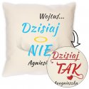 Poduszka personalizowana z nadrukiem DZISIAJ TAK NIE